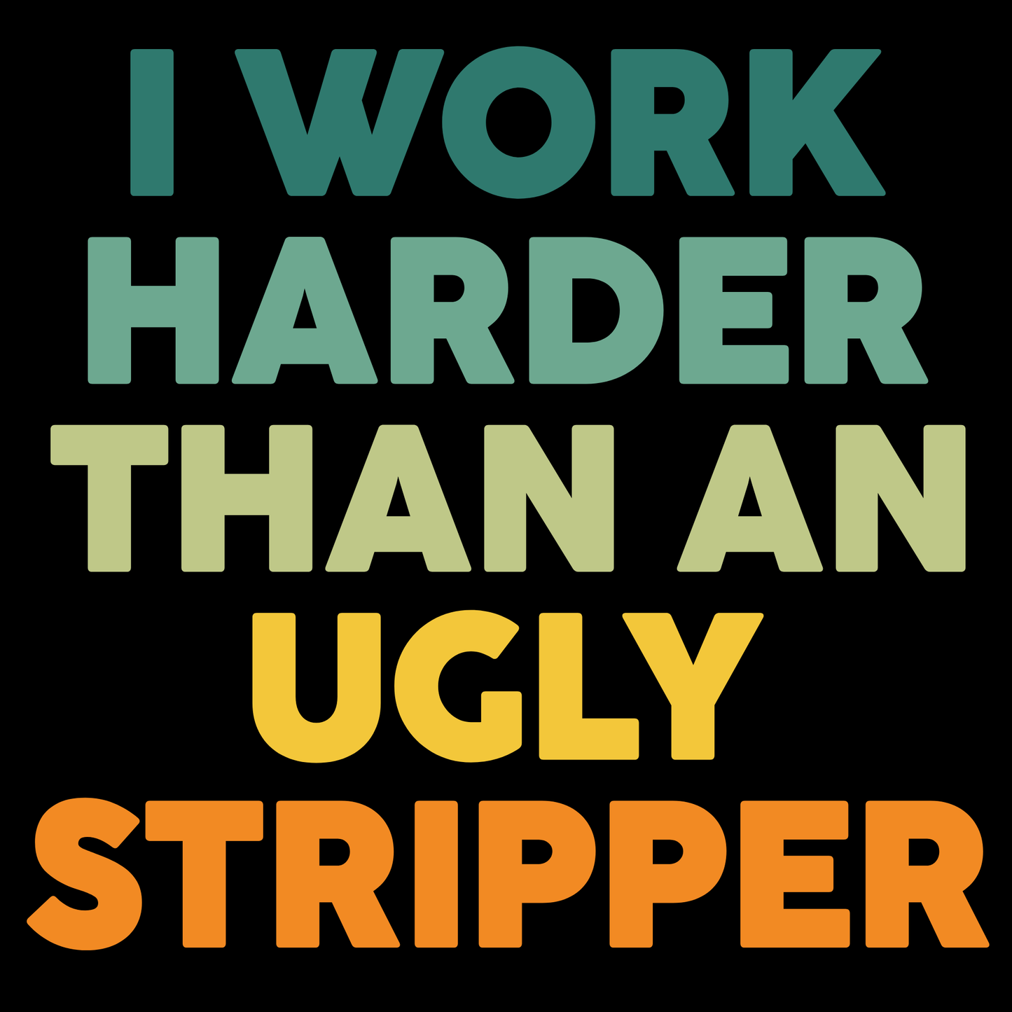I work harder than an ugly stripper