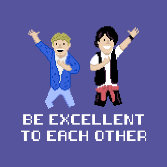Be Excellent To Each Other