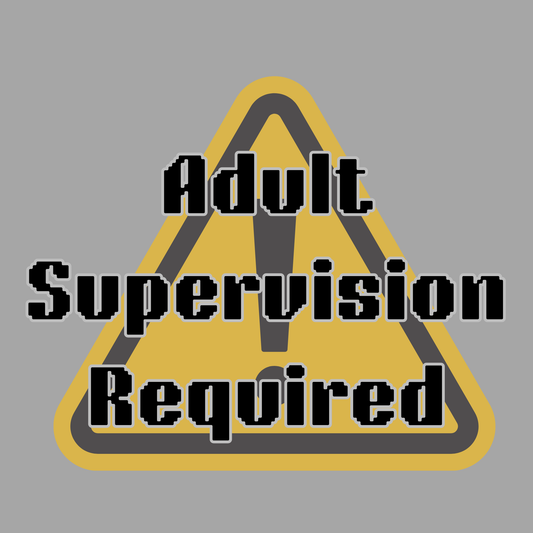 Adult Supervision Required