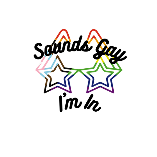 SOUNDS GAY I'M IN